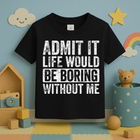 Admit It Life Would Be Boring Without Me Funny Saying Retro Toddler T-Shirt