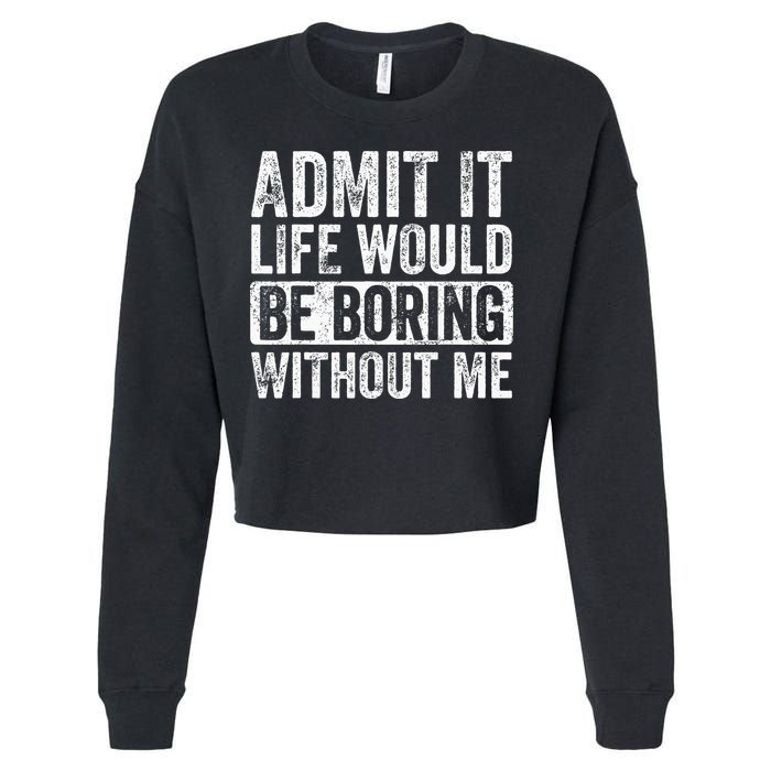Admit It Life Would Be Boring Without Me Funny Saying Retro Cropped Pullover Crew