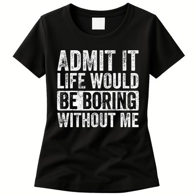 Admit It Life Would Be Boring Without Me Funny Saying Retro Womens T-Shirt