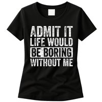 Admit It Life Would Be Boring Without Me Funny Saying Retro Womens T-Shirt