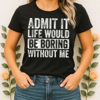 Admit It Life Would Be Boring Without Me Funny Saying Retro Womens T-Shirt