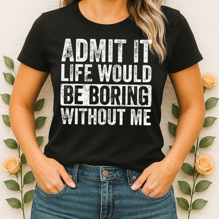 Admit It Life Would Be Boring Without Me Funny Saying Retro Womens T-Shirt