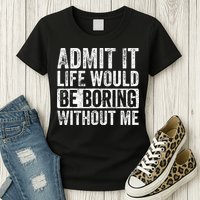 Admit It Life Would Be Boring Without Me Funny Saying Retro Womens T-Shirt