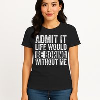 Admit It Life Would Be Boring Without Me Funny Saying Retro Womens T-Shirt