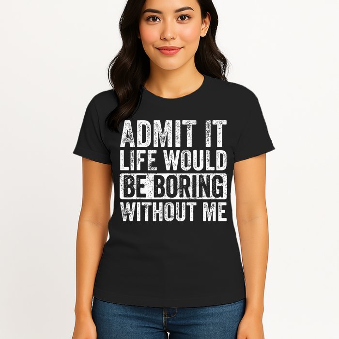 Admit It Life Would Be Boring Without Me Funny Saying Retro Womens T-Shirt