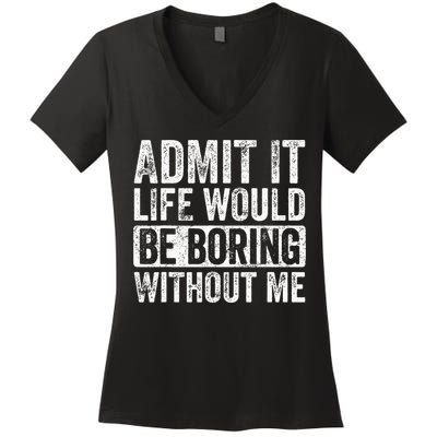 Admit It Life Would Be Boring Without Me Funny Saying Retro Women's V-Neck T-Shirt