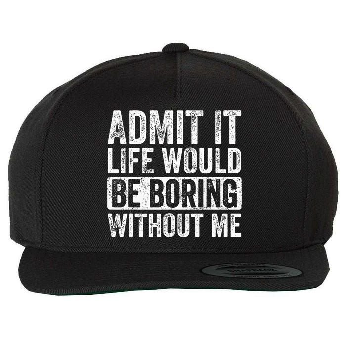 Admit It Life Would Be Boring Without Me Funny Saying Retro Wool Snapback Cap