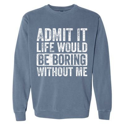 Admit It Life Would Be Boring Without Me Funny Saying Retro Garment-Dyed Sweatshirt