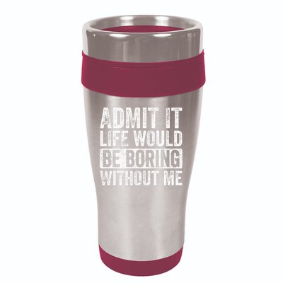 Admit It Life Would Be Boring Without Me Funny Saying Retro 16oz Travel Tumbler