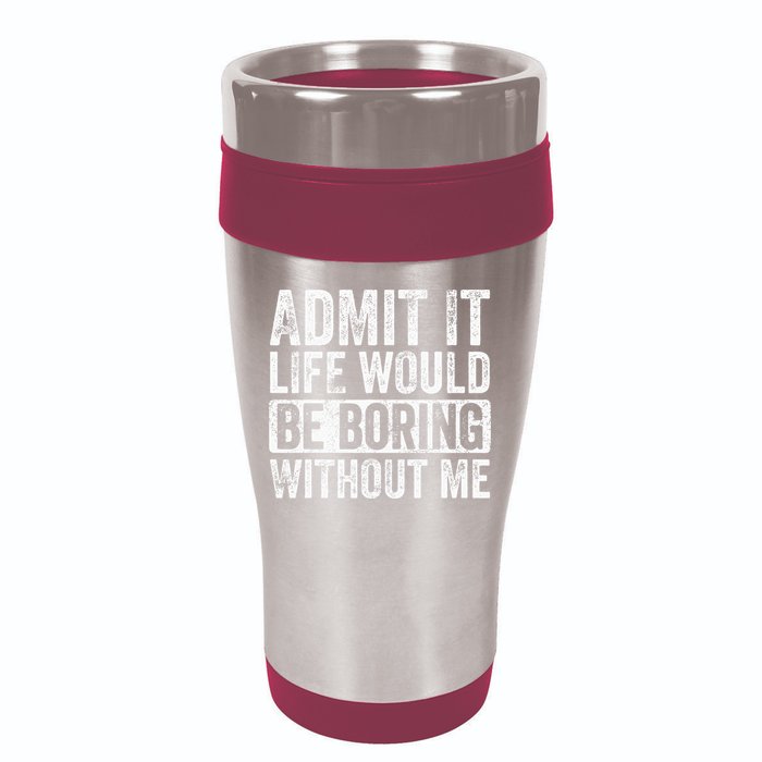 Admit It Life Would Be Boring Without Me Funny Saying Retro 16oz Travel Tumbler
