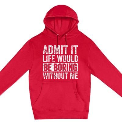 Admit It Life Would Be Boring Without Me Funny Saying Retro Premium Pullover Hoodie