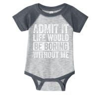 Admit It Life Would Be Boring Without Me Funny Saying Retro Infant Baby Jersey Bodysuit