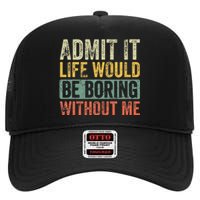 Admit It Life Would Be Boring Without Me Funny Saying Retro High Crown Mesh Back Trucker Hat