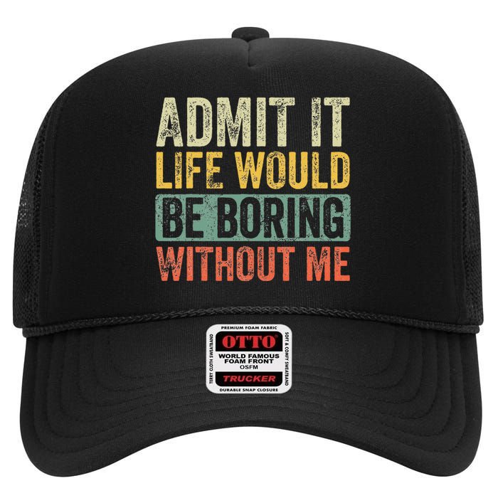 Admit It Life Would Be Boring Without Me Funny Saying Retro High Crown Mesh Back Trucker Hat