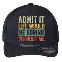 Admit It Life Would Be Boring Without Me Funny Saying Retro Flexfit Unipanel Trucker Cap