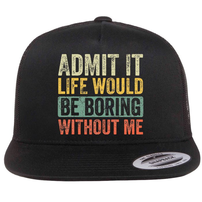 Admit It Life Would Be Boring Without Me Funny Saying Retro Flat Bill Trucker Hat