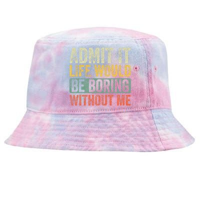 Admit It Life Would Be Boring Without Me Funny Saying Retro Tie-Dyed Bucket Hat