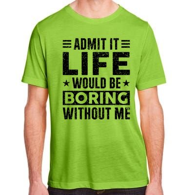 Admit It Life Would Be Boring WIthout Me Funny Distressed Adult ChromaSoft Performance T-Shirt