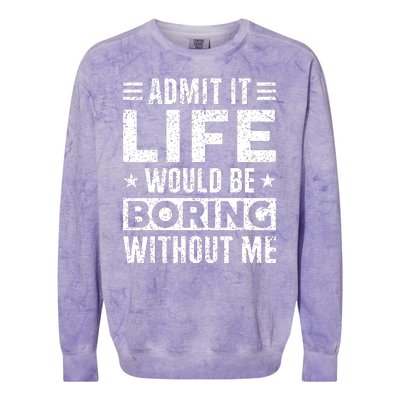 Admit It Life Would Be Boring WIthout Me Funny Distressed Colorblast Crewneck Sweatshirt