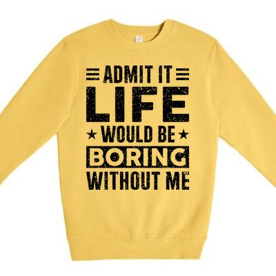 Admit It Life Would Be Boring WIthout Me Funny Distressed Premium Crewneck Sweatshirt