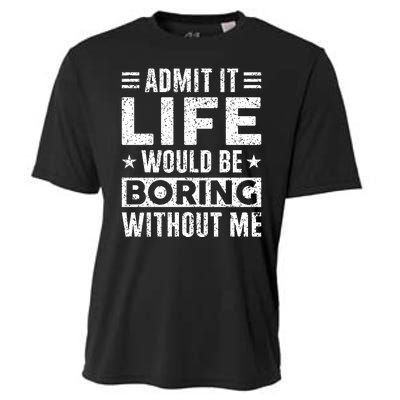 Admit It Life Would Be Boring WIthout Me Funny Distressed Cooling Performance Crew T-Shirt