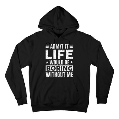 Admit It Life Would Be Boring WIthout Me Funny Distressed Hoodie