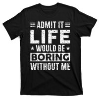 Admit It Life Would Be Boring WIthout Me Funny Distressed T-Shirt