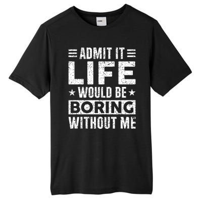 Admit It Life Would Be Boring WIthout Me Funny Distressed Tall Fusion ChromaSoft Performance T-Shirt