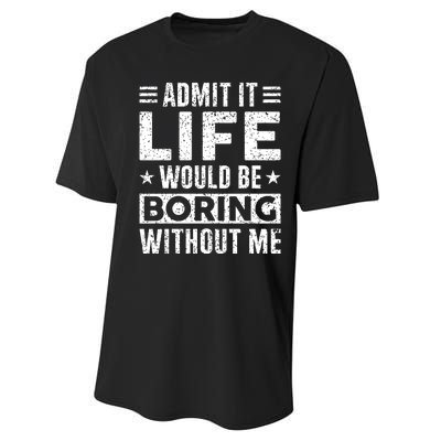 Admit It Life Would Be Boring WIthout Me Funny Distressed Performance Sprint T-Shirt