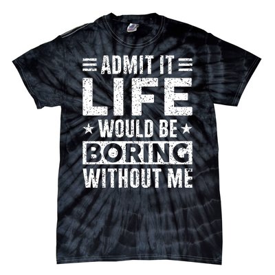 Admit It Life Would Be Boring WIthout Me Funny Distressed Tie-Dye T-Shirt