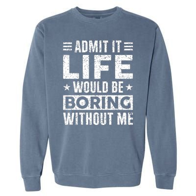 Admit It Life Would Be Boring WIthout Me Funny Distressed Garment-Dyed Sweatshirt