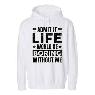 Admit It Life Would Be Boring WIthout Me Funny Distressed Garment-Dyed Fleece Hoodie