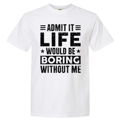 Admit It Life Would Be Boring WIthout Me Funny Distressed Garment-Dyed Heavyweight T-Shirt