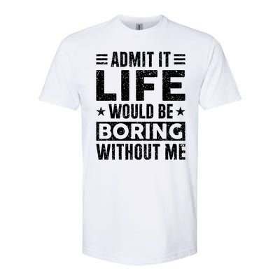 Admit It Life Would Be Boring WIthout Me Funny Distressed Softstyle CVC T-Shirt