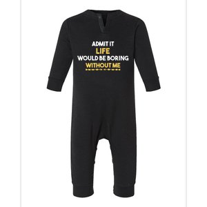 Admit It Life Would Be Boring Without Me Retro Humor Infant Fleece One Piece