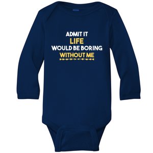 Admit It Life Would Be Boring Without Me Retro Humor Baby Long Sleeve Bodysuit