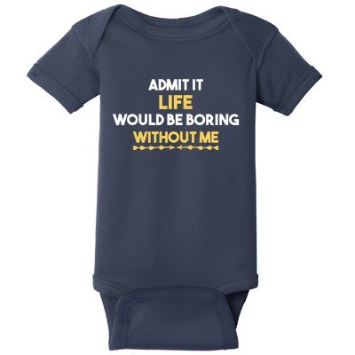 Admit It Life Would Be Boring Without Me Retro Humor Baby Bodysuit