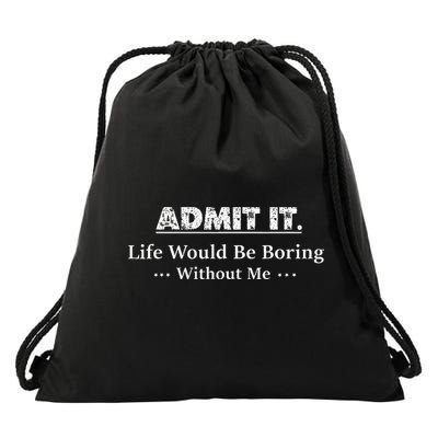 Admit It Life Would Be Boring Without Me Funny Saying Drawstring Bag