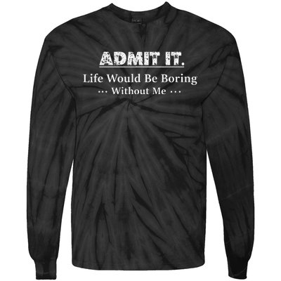 Admit It Life Would Be Boring Without Me Funny Saying Tie-Dye Long Sleeve Shirt