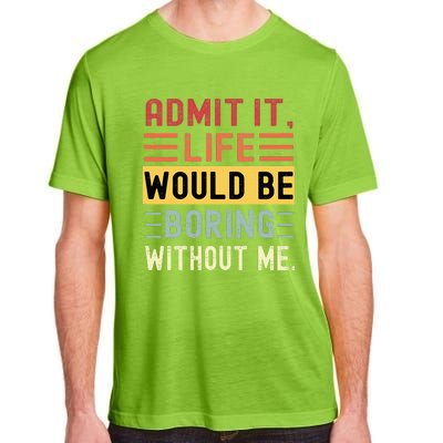 Admit It Life Would Be Boring Without Me Funny Saying Retro Adult ChromaSoft Performance T-Shirt