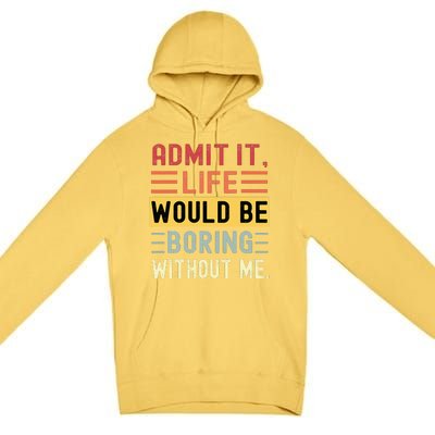 Admit It Life Would Be Boring Without Me Funny Saying Retro Premium Pullover Hoodie