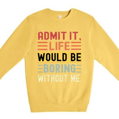 Admit It Life Would Be Boring Without Me Funny Saying Retro Premium Crewneck Sweatshirt