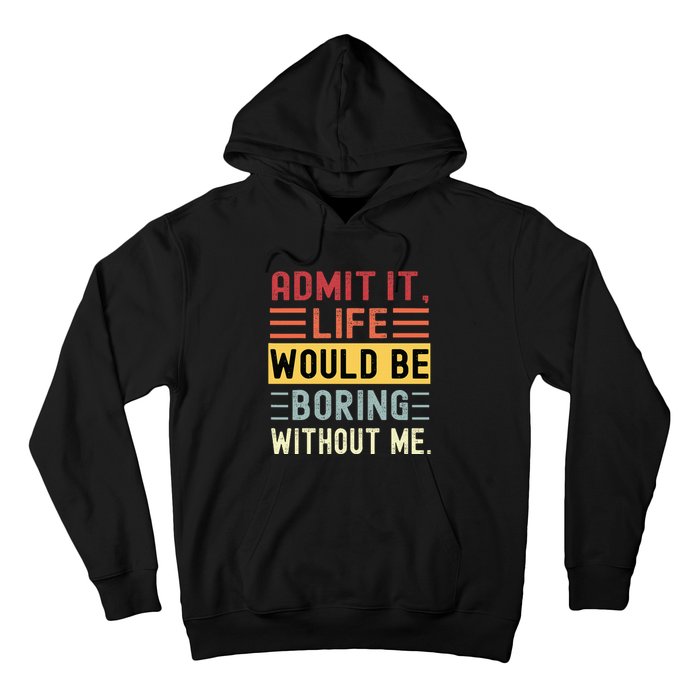 Admit It Life Would Be Boring Without Me Funny Saying Retro Hoodie