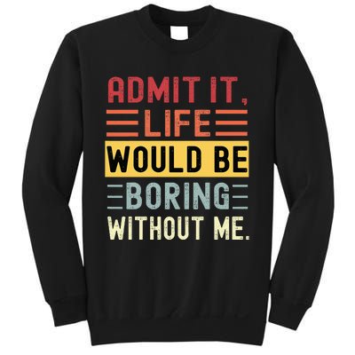 Admit It Life Would Be Boring Without Me Funny Saying Retro Sweatshirt