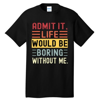 Admit It Life Would Be Boring Without Me Funny Saying Retro Tall T-Shirt