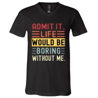 Admit It Life Would Be Boring Without Me Funny Saying Retro V-Neck T-Shirt