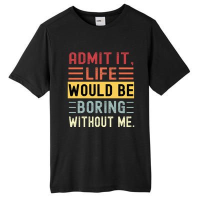 Admit It Life Would Be Boring Without Me Funny Saying Retro Tall Fusion ChromaSoft Performance T-Shirt