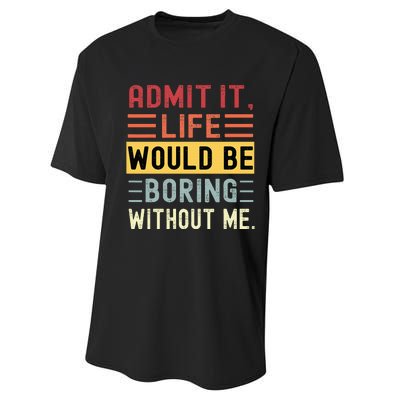 Admit It Life Would Be Boring Without Me Funny Saying Retro Performance Sprint T-Shirt