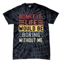 Admit It Life Would Be Boring Without Me Funny Saying Retro Tie-Dye T-Shirt