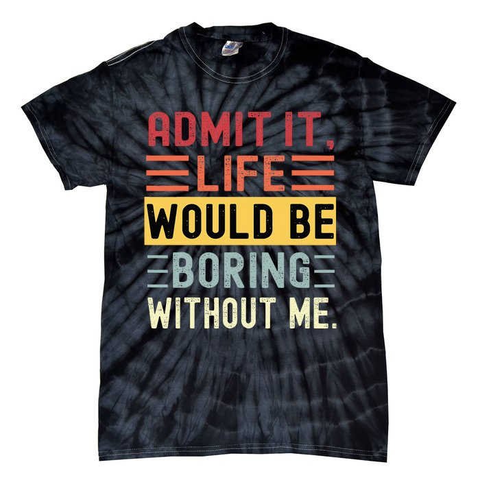 Admit It Life Would Be Boring Without Me Funny Saying Retro Tie-Dye T-Shirt